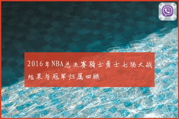 2016年NBA总决赛骑士勇士七场大战结果与冠军归属回顾