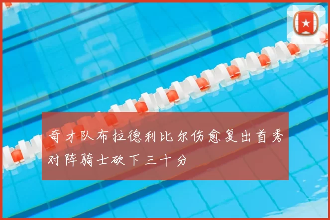 奇才队布拉德利比尔伤愈复出首秀对阵骑士砍下三十分