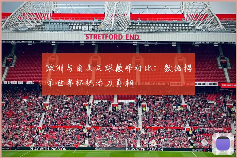 欧洲与南美足球巅峰对比:数据揭示世界杯统治力真相