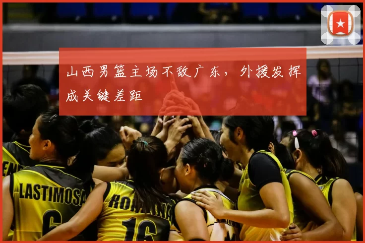 山西男篮主场不敌广东,外援发挥成关键差距