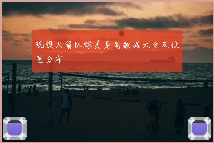 现役火箭队球员身高数据大全及位置分布