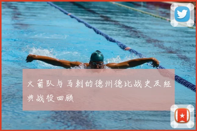 火箭队与马刺的德州德比战史及经典战役回顾