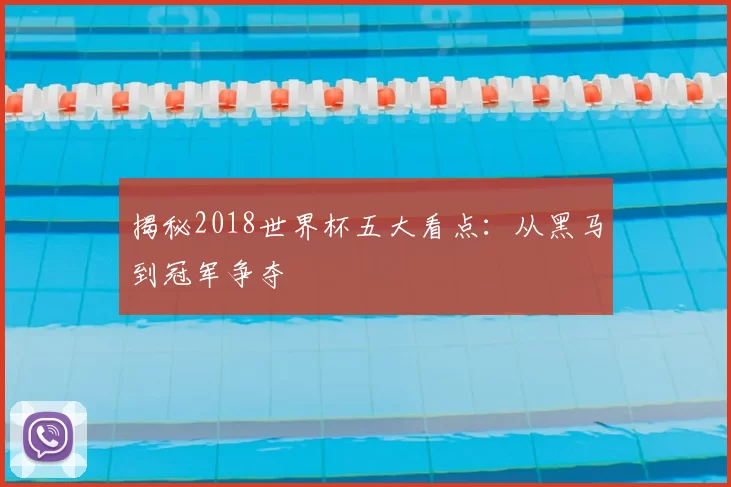 揭秘2018世界杯五大看点:从黑马到冠军争夺