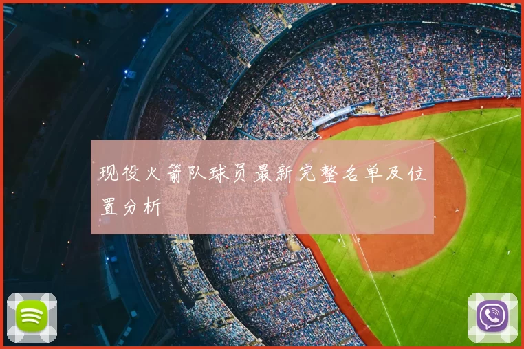 现役火箭队球员最新完整名单及位置分析