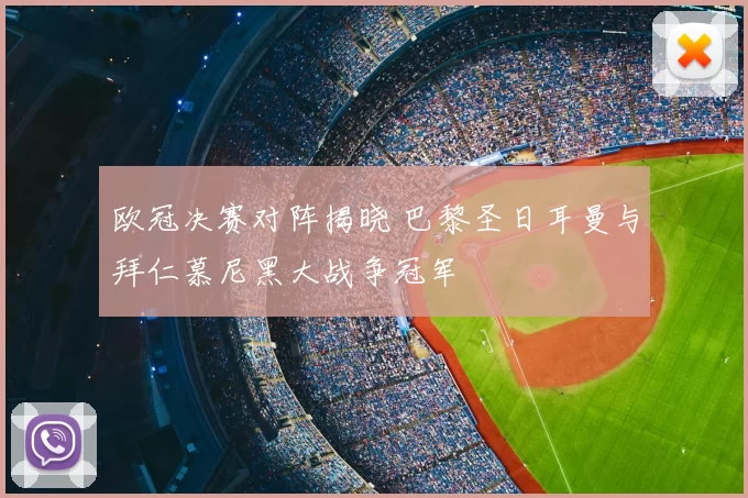 欧冠决赛对阵揭晓 巴黎圣日耳曼与拜仁慕尼黑大战争冠军