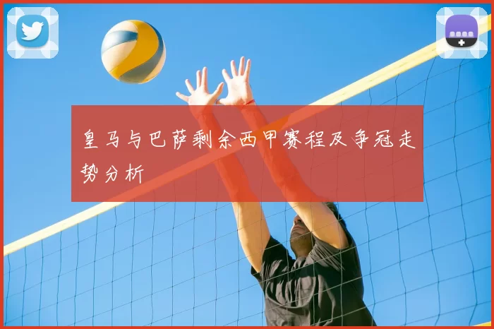 皇马与巴萨剩余西甲赛程及争冠走势分析