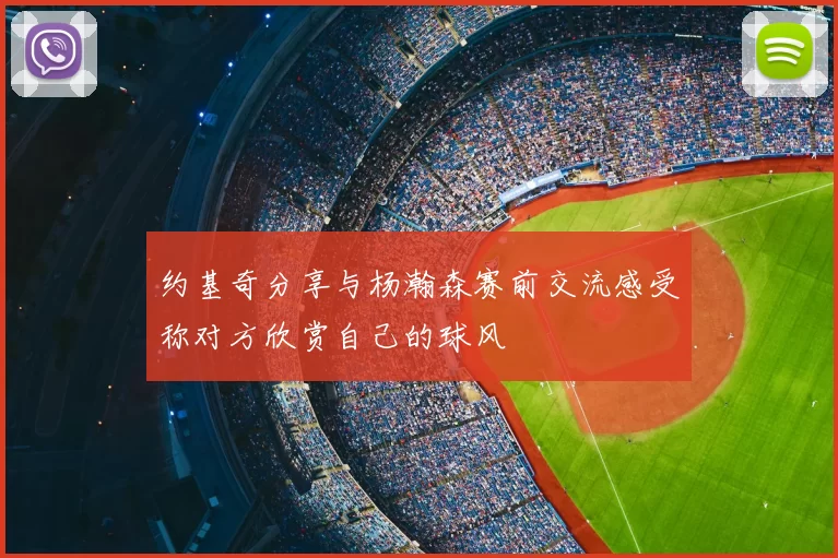 约基奇分享与杨瀚森赛前交流感受称对方欣赏自己的球风