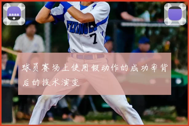球员赛场上使用假动作的成功率背后的技术演变