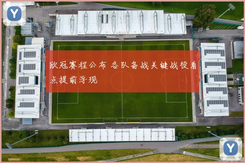 欧冠赛程公布 各队备战关键战役看点提前浮现