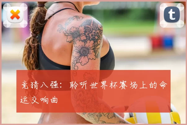 竞猜八强:聆听世界杯赛场上的命运交响曲