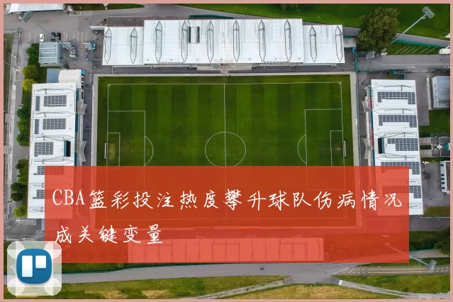 CBA篮彩投注热度攀升球队伤病情况成关键变量