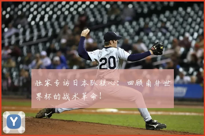 独家专访日本队核心：回顾南非世界杯的战术革命！