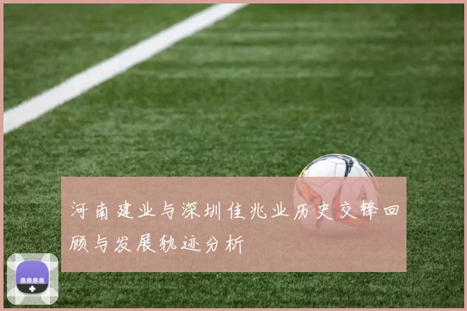 河南建业与深圳佳兆业历史交锋回顾与发展轨迹分析
