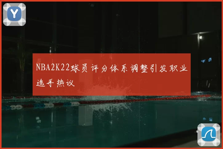NBA2K22球员评分体系调整引发职业选手热议