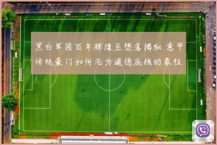 黑白军团百年辉煌至堕落揭秘 意甲传统豪门如何沦为道德底线的象征