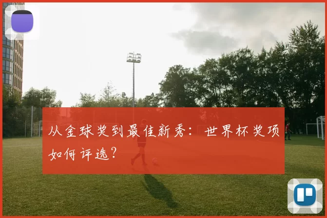 从金球奖到最佳新秀:世界杯奖项如何评选?