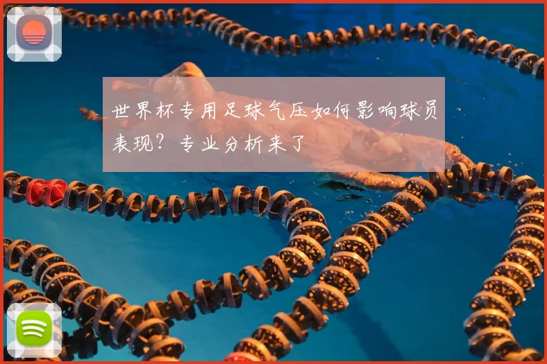 世界杯专用足球气压如何影响球员表现?专业分析来了