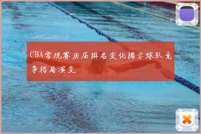 CBA常规赛历届排名变化揭示球队竞争格局演变