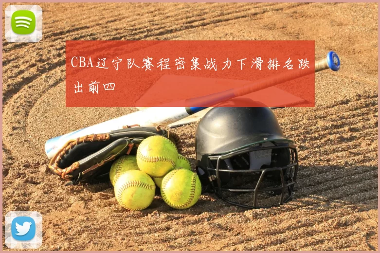 CBA辽宁队赛程密集战力下滑排名跌出前四