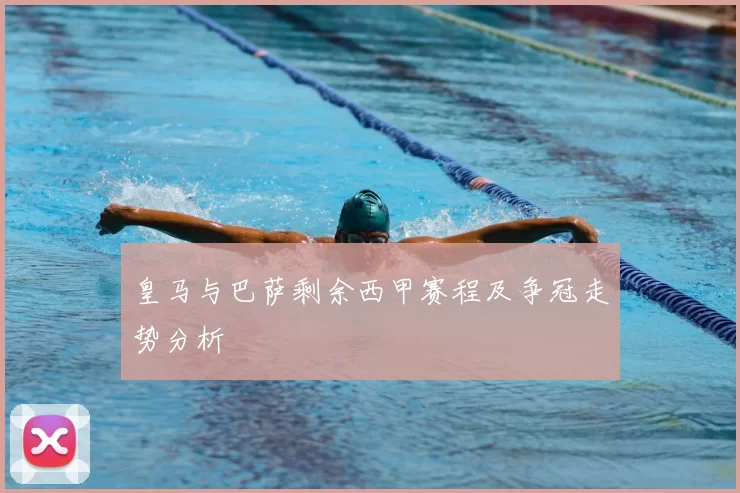 皇马与巴萨剩余西甲赛程及争冠走势分析